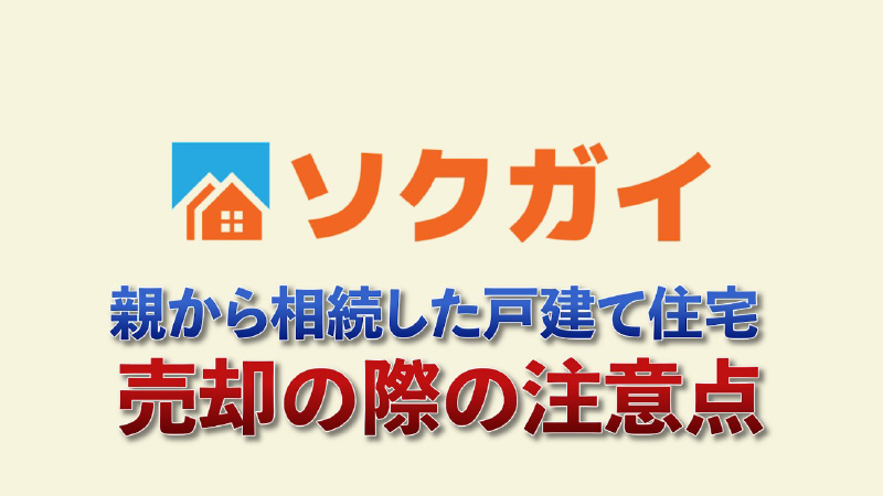 親から相続した戸建て住宅売却の際の注意点